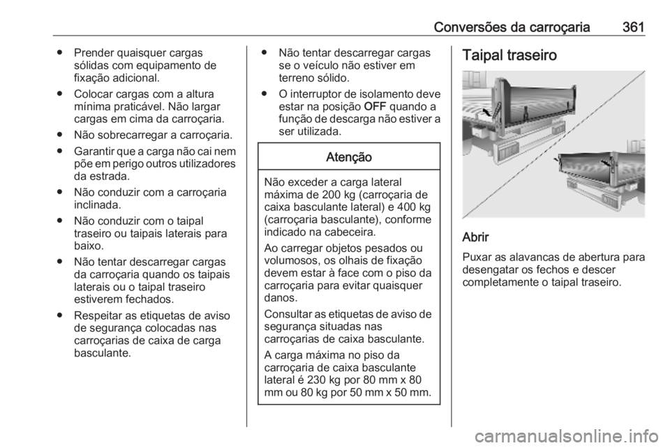 OPEL MOVANO_B 2020 Manual de Instruções (in Portugues) Conversões da carroçaria361● Prender quaisquer cargassólidas com equipamento de
fixação adicional.
● Colocar cargas com a altura mínima praticável. Não largar
cargas em cima da carroçaria OPEL MOVANO_B 2020 Manual de Instruções (in Portugues) Conversões da carroçaria361● Prender quaisquer cargassólidas com equipamento de
fixação adicional.
● Colocar cargas com a altura mínima praticável. Não largar
cargas em cima da carroçaria