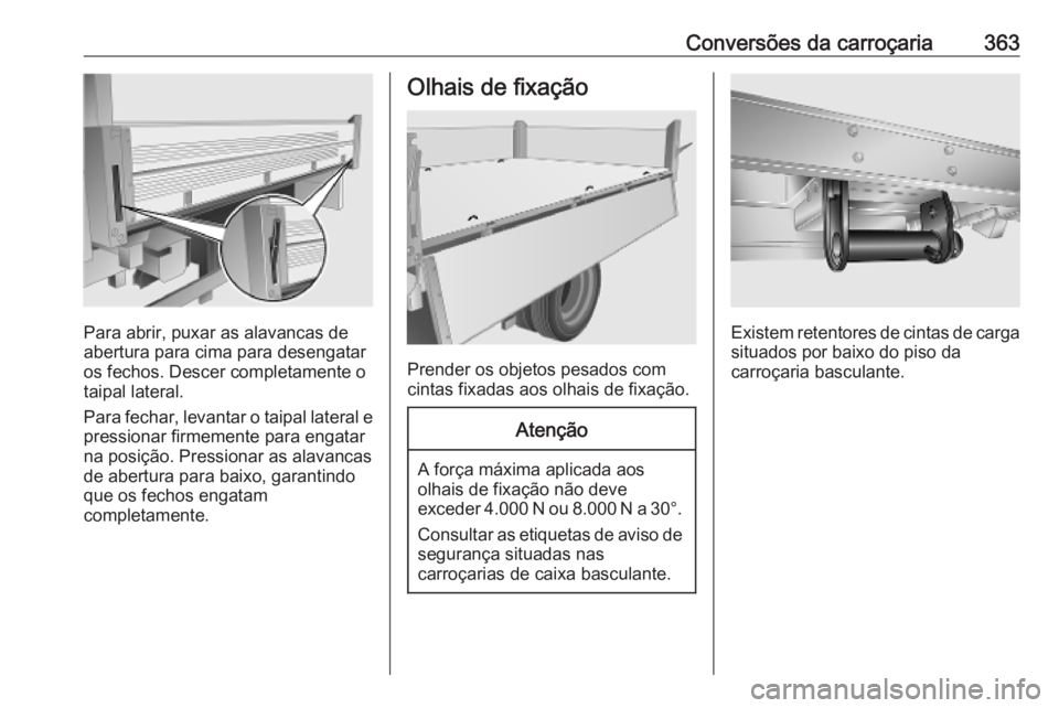 OPEL MOVANO_B 2020 Manual de Instruções (in Portugues) Conversões da carroçaria363
Para abrir, puxar as alavancas de
abertura para cima para desengatar
os fechos. Descer completamente o taipal lateral.
Para fechar, levantar o taipal lateral e pressionar OPEL MOVANO_B 2020 Manual de Instruções (in Portugues) Conversões da carroçaria363
Para abrir, puxar as alavancas de
abertura para cima para desengatar
os fechos. Descer completamente o taipal lateral.
Para fechar, levantar o taipal lateral e pressionar