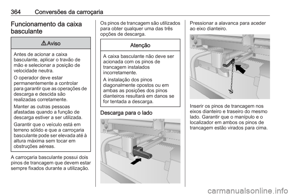 OPEL MOVANO_B 2020 Manual de Instruções (in Portugues) 364Conversões da carroçariaFuncionamento da caixabasculante9 Aviso
Antes de acionar a caixa
basculante, aplicar o travão de
mão e selecionar a posição de
velocidade neutra.
O operador deve estar OPEL MOVANO_B 2020 Manual de Instruções (in Portugues) 364Conversões da carroçariaFuncionamento da caixabasculante9 Aviso
Antes de acionar a caixa
basculante, aplicar o travão de
mão e selecionar a posição de
velocidade neutra.
O operador deve estar
