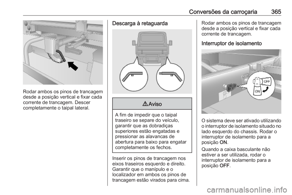 OPEL MOVANO_B 2020 Manual de Instruções (in Portugues) Conversões da carroçaria365
Rodar ambos os pinos de trancagem
desde a posição vertical e fixar cada
corrente de trancagem. Descer
completamente o taipal lateral.
Descarga à retaguarda9 Aviso
A fi OPEL MOVANO_B 2020 Manual de Instruções (in Portugues) Conversões da carroçaria365
Rodar ambos os pinos de trancagem
desde a posição vertical e fixar cada
corrente de trancagem. Descer
completamente o taipal lateral.
Descarga à retaguarda9 Aviso
A fi