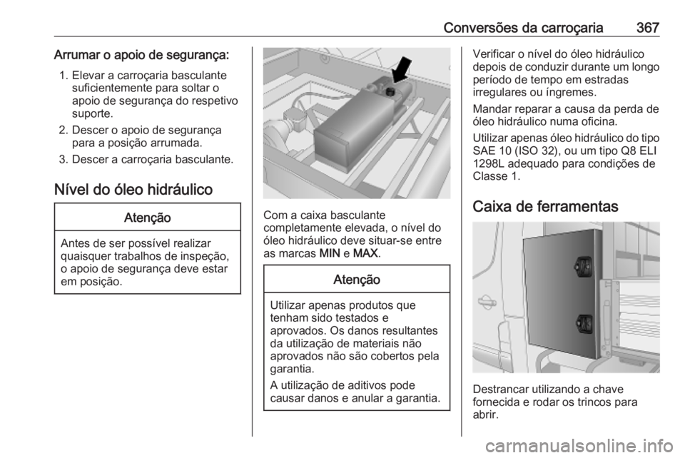 OPEL MOVANO_B 2020 Manual de Instruções (in Portugues) Conversões da carroçaria367Arrumar o apoio de segurança:1. Elevar a carroçaria basculante suficientemente para soltar o
apoio de segurança do respetivo
suporte.
2. Descer o apoio de segurança pa OPEL MOVANO_B 2020 Manual de Instruções (in Portugues) Conversões da carroçaria367Arrumar o apoio de segurança:1. Elevar a carroçaria basculante suficientemente para soltar o
apoio de segurança do respetivo
suporte.
2. Descer o apoio de segurança pa