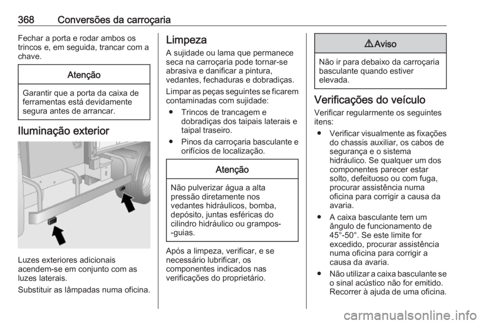OPEL MOVANO_B 2020 Manual de Instruções (in Portugues) 368Conversões da carroçariaFechar a porta e rodar ambos os
trincos e, em seguida, trancar com a
chave.Atenção
Garantir que a porta da caixa de
ferramentas está devidamente
segura antes de arranca OPEL MOVANO_B 2020 Manual de Instruções (in Portugues) 368Conversões da carroçariaFechar a porta e rodar ambos os
trincos e, em seguida, trancar com a
chave.Atenção
Garantir que a porta da caixa de
ferramentas está devidamente
segura antes de arranca