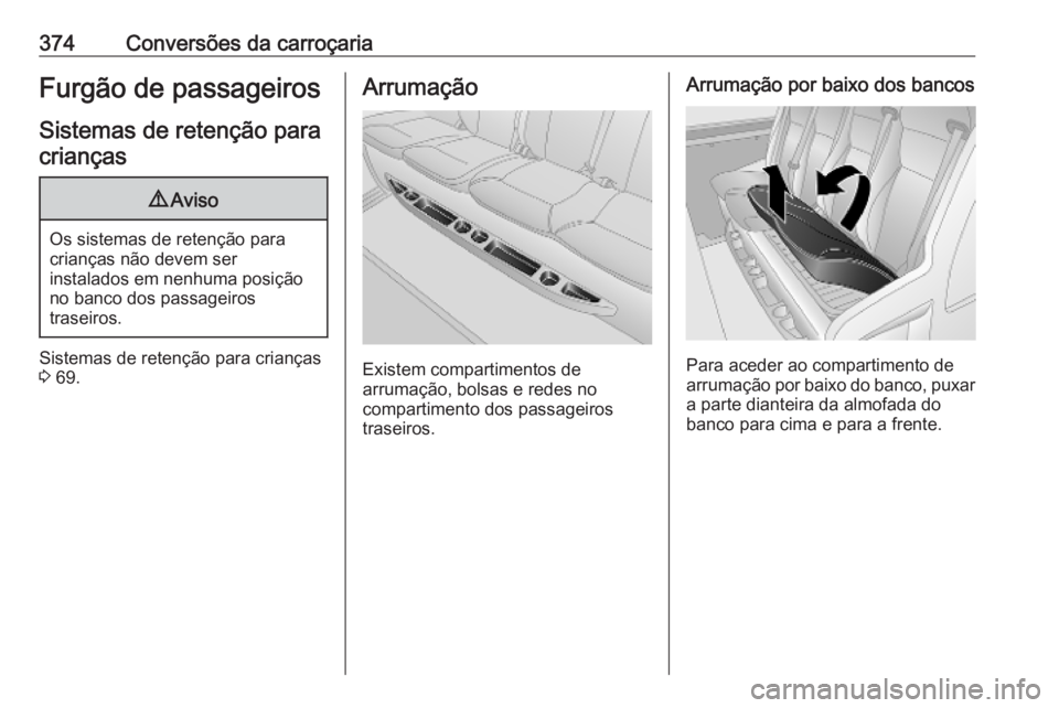 OPEL MOVANO_B 2020 Manual de Instruções (in Portugues) 374Conversões da carroçariaFurgão de passageirosSistemas de retenção paracrianças9 Aviso
Os sistemas de retenção para
crianças não devem ser
instalados em nenhuma posição
no banco dos pass OPEL MOVANO_B 2020 Manual de Instruções (in Portugues) 374Conversões da carroçariaFurgão de passageirosSistemas de retenção paracrianças9 Aviso
Os sistemas de retenção para
crianças não devem ser
instalados em nenhuma posição
no banco dos pass