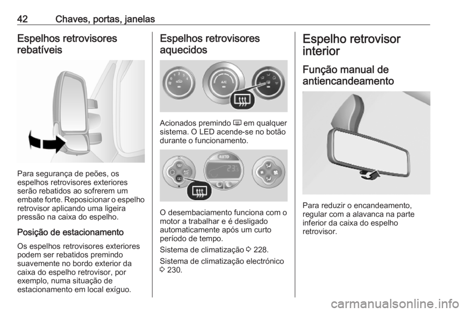 OPEL MOVANO_B 2020 Manual de Instruções (in Portugues) 42Chaves, portas, janelasEspelhos retrovisoresrebatíveis
Para segurança de peões, os
espelhos retrovisores exteriores
serão rebatidos ao sofrerem um
embate forte. Reposicionar o espelho
retrovisor OPEL MOVANO_B 2020 Manual de Instruções (in Portugues) 42Chaves, portas, janelasEspelhos retrovisoresrebatíveis
Para segurança de peões, os
espelhos retrovisores exteriores
serão rebatidos ao sofrerem um
embate forte. Reposicionar o espelho
retrovisor
