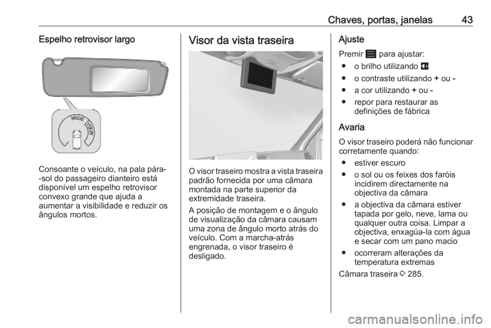 OPEL MOVANO_B 2020 Manual de Instruções (in Portugues) Chaves, portas, janelas43Espelho retrovisor largo
Consoante o veículo, na pala pára-
-sol do passageiro dianteiro está disponível um espelho retrovisorconvexo grande que ajuda a
aumentar a visibil OPEL MOVANO_B 2020 Manual de Instruções (in Portugues) Chaves, portas, janelas43Espelho retrovisor largo
Consoante o veículo, na pala pára-
-sol do passageiro dianteiro está disponível um espelho retrovisorconvexo grande que ajuda a
aumentar a visibil