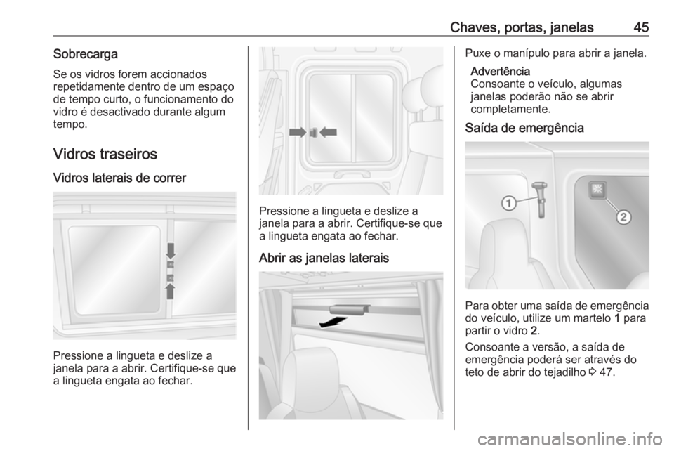 OPEL MOVANO_B 2020 Manual de Instruções (in Portugues) Chaves, portas, janelas45SobrecargaSe os vidros forem accionados
repetidamente dentro de um espaço
de tempo curto, o funcionamento do
vidro é desactivado durante algum
tempo.
Vidros traseiros Vidros OPEL MOVANO_B 2020 Manual de Instruções (in Portugues) Chaves, portas, janelas45SobrecargaSe os vidros forem accionados
repetidamente dentro de um espaço
de tempo curto, o funcionamento do
vidro é desactivado durante algum
tempo.
Vidros traseiros Vidros