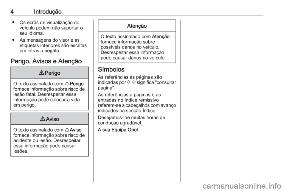 OPEL MOVANO_B 2020  Manual de Instruções (in Portugues) 4Introdução● Os ecrãs de visualização doveículo podem não suportar o
seu idioma.
● As mensagens do visor e as etiquetas interiores são escritasem letras a  negrito.
Perigo, Avisos e Atenç