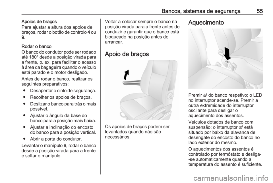 OPEL MOVANO_B 2020 Manual de Instruções (in Portugues) Bancos, sistemas de segurança55Apoios de braços
Para ajustar a altura dos apoios de
braços, rodar o botão de controlo 4 ou
9 .
Rodar o banco
O banco do condutor pode ser rodado até 180° desde a OPEL MOVANO_B 2020 Manual de Instruções (in Portugues) Bancos, sistemas de segurança55Apoios de braços
Para ajustar a altura dos apoios de
braços, rodar o botão de controlo 4 ou
9 .
Rodar o banco
O banco do condutor pode ser rodado até 180° desde a
