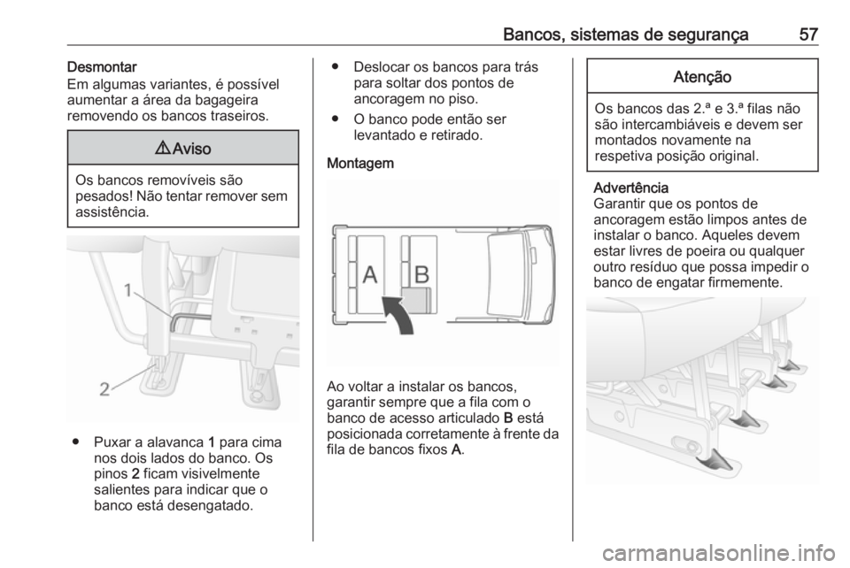 OPEL MOVANO_B 2020 Manual de Instruções (in Portugues) Bancos, sistemas de segurança57Desmontar
Em algumas variantes, é possível
aumentar a área da bagageira
removendo os bancos traseiros.9 Aviso
Os bancos removíveis são
pesados! Não tentar remover OPEL MOVANO_B 2020 Manual de Instruções (in Portugues) Bancos, sistemas de segurança57Desmontar
Em algumas variantes, é possível
aumentar a área da bagageira
removendo os bancos traseiros.9 Aviso
Os bancos removíveis são
pesados! Não tentar remover
