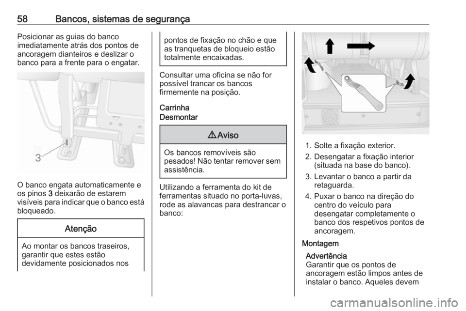OPEL MOVANO_B 2020 Manual de Instruções (in Portugues) 58Bancos, sistemas de segurançaPosicionar as guias do banco
imediatamente atrás dos pontos de
ancoragem dianteiros e deslizar o
banco para a frente para o engatar.
O banco engata automaticamente e
o OPEL MOVANO_B 2020 Manual de Instruções (in Portugues) 58Bancos, sistemas de segurançaPosicionar as guias do banco
imediatamente atrás dos pontos de
ancoragem dianteiros e deslizar o
banco para a frente para o engatar.
O banco engata automaticamente e
o