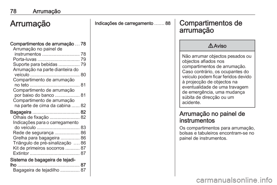OPEL MOVANO_B 2020 Manual de Instruções (in Portugues) 78ArrumaçãoArrumaçãoCompartimentos de arrumação...78
Arrumação no painel de instrumentos ............................. 78
Porta-luvas ................................ 79
Suporte para bebidas . OPEL MOVANO_B 2020 Manual de Instruções (in Portugues) 78ArrumaçãoArrumaçãoCompartimentos de arrumação...78
Arrumação no painel de instrumentos ............................. 78
Porta-luvas ................................ 79
Suporte para bebidas .