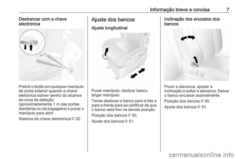 OPEL MOVANO_B 2020  Manual de Instruções (in Portugues) Informação breve e concisa7Destrancar com a chaveelectrónica
Premir o botão em qualquer manípulo
de porta exterior quando a chave
eletrónica estiver dentro do alcance
da zona de deteção
(aprox