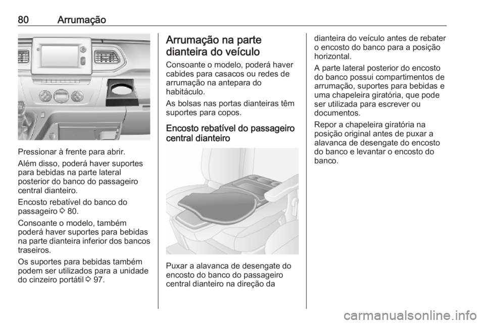 OPEL MOVANO_B 2020 Manual de Instruções (in Portugues) 80Arrumação
Pressionar à frente para abrir.
Além disso, poderá haver suportes
para bebidas na parte lateral
posterior do banco do passageiro
central dianteiro.
Encosto rebatível do banco do
pass OPEL MOVANO_B 2020 Manual de Instruções (in Portugues) 80Arrumação
Pressionar à frente para abrir.
Além disso, poderá haver suportes
para bebidas na parte lateral
posterior do banco do passageiro
central dianteiro.
Encosto rebatível do banco do
pass