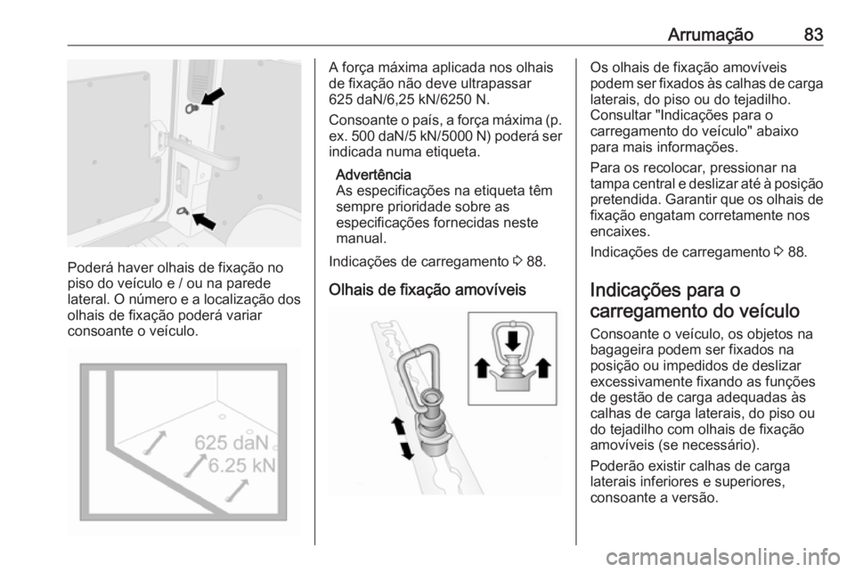 OPEL MOVANO_B 2020 Manual de Instruções (in Portugues) Arrumação83
Poderá haver olhais de fixação no
piso do veículo e / ou na parede
lateral. O número e a localização dos olhais de fixação poderá variar
consoante o veículo.
A força máxima OPEL MOVANO_B 2020 Manual de Instruções (in Portugues) Arrumação83
Poderá haver olhais de fixação no
piso do veículo e / ou na parede
lateral. O número e a localização dos olhais de fixação poderá variar
consoante o veículo.
A força máxima