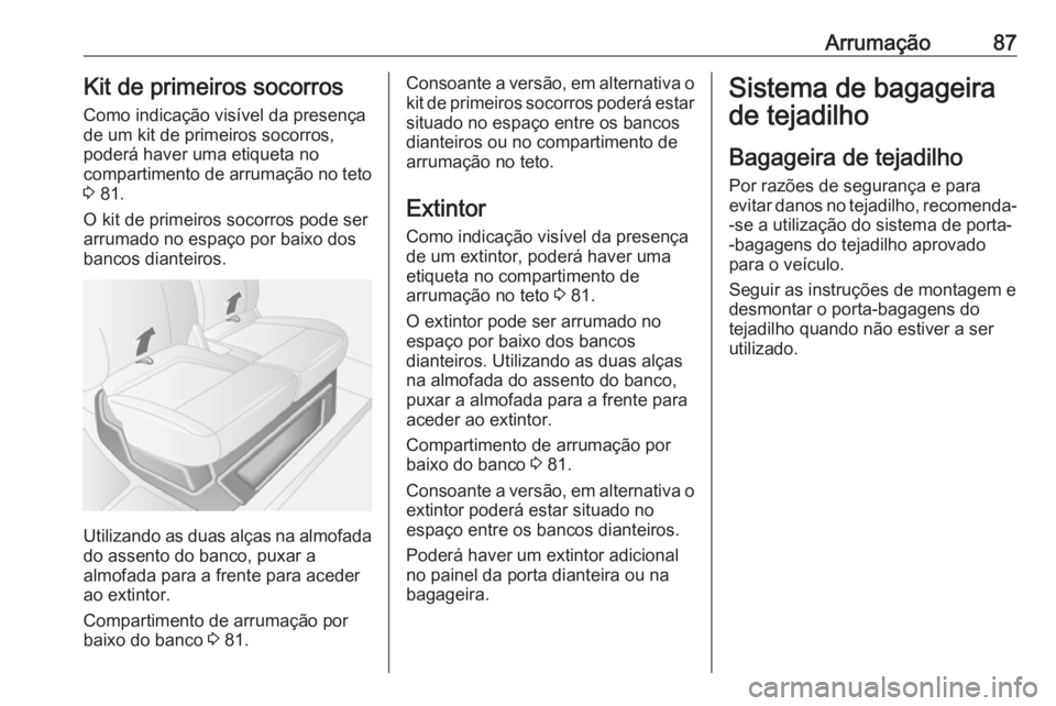 OPEL MOVANO_B 2020 Manual de Instruções (in Portugues) Arrumação87Kit de primeiros socorros
Como indicação visível da presença
de um kit de primeiros socorros,
poderá haver uma etiqueta no
compartimento de arrumação no teto
3 81.
O kit de primei OPEL MOVANO_B 2020 Manual de Instruções (in Portugues) Arrumação87Kit de primeiros socorros
Como indicação visível da presença
de um kit de primeiros socorros,
poderá haver uma etiqueta no
compartimento de arrumação no teto
3 81.
O kit de primei
