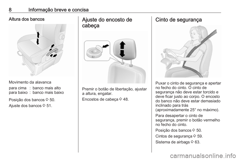 OPEL MOVANO_B 2020  Manual de Instruções (in Portugues) 8Informação breve e concisaAltura dos bancos
Movimento da alavanca
para cima:banco mais altopara baixo:banco mais baixo
Posição dos bancos 3 50.
Ajuste dos bancos  3 51.
Ajuste do encosto de
cabe�