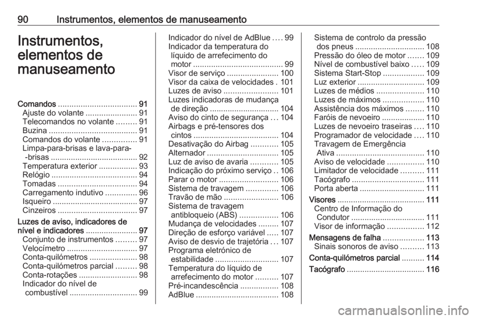 OPEL MOVANO_B 2020 Manual de Instruções (in Portugues) 90Instrumentos, elementos de manuseamentoInstrumentos,
elementos de
manuseamentoComandos ................................... 91
Ajuste do volante .......................91
Telecomandos no volante .... OPEL MOVANO_B 2020 Manual de Instruções (in Portugues) 90Instrumentos, elementos de manuseamentoInstrumentos,
elementos de
manuseamentoComandos ................................... 91
Ajuste do volante .......................91
Telecomandos no volante ....
