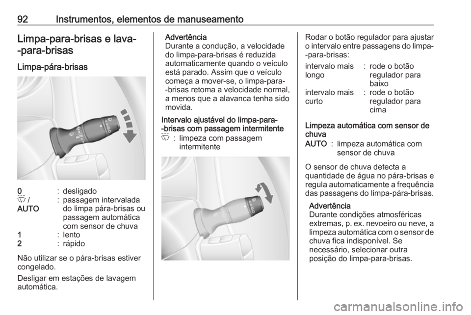 OPEL MOVANO_B 2020 Manual de Instruções (in Portugues) 92Instrumentos, elementos de manuseamentoLimpa-para-brisas e lava--para-brisas
Limpa-pára-brisas0:desligadoP /
AUTO:passagem intervalada
do limpa pára-brisas ou
passagem automática
com sensor de c OPEL MOVANO_B 2020 Manual de Instruções (in Portugues) 92Instrumentos, elementos de manuseamentoLimpa-para-brisas e lava--para-brisas
Limpa-pára-brisas0:desligadoP /
AUTO:passagem intervalada
do limpa pára-brisas ou
passagem automática
com sensor de c