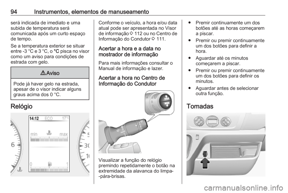 OPEL MOVANO_B 2020 Manual de Instruções (in Portugues) 94Instrumentos, elementos de manuseamentoserá indicada de imediato e uma
subida de temperatura será
comunicada após um curto espaço de tempo.
Se a temperatura exterior se situar
entre -3 °C e 3 OPEL MOVANO_B 2020 Manual de Instruções (in Portugues) 94Instrumentos, elementos de manuseamentoserá indicada de imediato e uma
subida de temperatura será
comunicada após um curto espaço de tempo.
Se a temperatura exterior se situar
entre -3 °C e 3