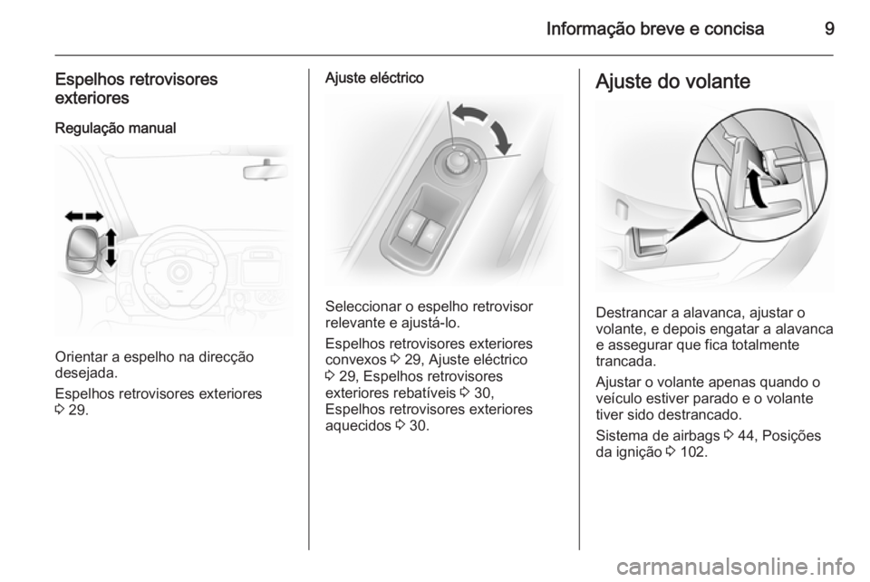 OPEL VIVARO 2014 Manual de Instruções (in Portugues) Informação breve e concisa9
Espelhos retrovisores
exteriores
Regulação manual
Orientar a espelho na direcção
desejada.
Espelhos retrovisores exteriores
3 29.
Ajuste eléctrico
Seleccionar o esp OPEL VIVARO 2014 Manual de Instruções (in Portugues) Informação breve e concisa9
Espelhos retrovisores
exteriores
Regulação manual
Orientar a espelho na direcção
desejada.
Espelhos retrovisores exteriores
3 29.
Ajuste eléctrico
Seleccionar o esp