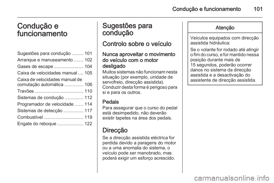 OPEL VIVARO 2014  Manual de Instruções (in Portugues) Condução e funcionamento101Condução e
funcionamentoSugestões para condução .........101
Arranque e manuseamento .......102
Gases de escape .......................104
Caixa de velocidades manual