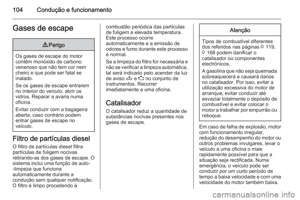 OPEL VIVARO 2014  Manual de Instruções (in Portugues) 104Condução e funcionamentoGases de escape9Perigo
Os gases de escape do motor
contêm monóxido de carbono
venenoso que não tem cor nem
cheiro e que pode ser fatal se
inalado.
Se os gases de escape