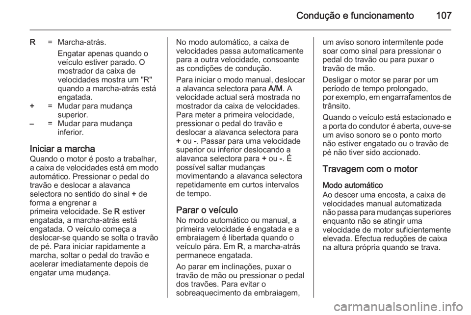 OPEL VIVARO 2014  Manual de Instruções (in Portugues) Condução e funcionamento107
R=Marcha-atrás.
Engatar apenas quando o
veículo estiver parado. O
mostrador da caixa de
velocidades mostra um "R"
quando a marcha-atrás está
engatada.+=Mudar 