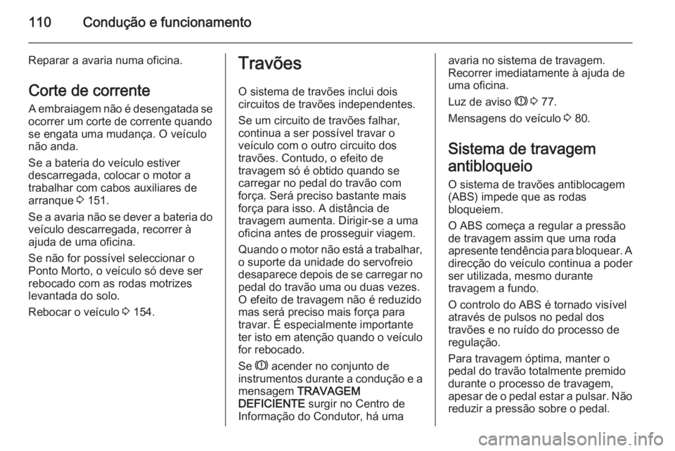 OPEL VIVARO 2014  Manual de Instruções (in Portugues) 110Condução e funcionamento
Reparar a avaria numa oficina.
Corte de corrente A embraiagem não é desengatada se
ocorrer um corte de corrente quando
se engata uma mudança. O veículo
não anda.
Se 