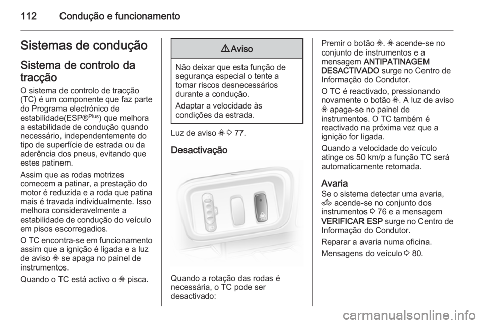 OPEL VIVARO 2014  Manual de Instruções (in Portugues) 112Condução e funcionamentoSistemas de conduçãoSistema de controlo da
tracção
O sistema de controlo de tracção
(TC) é um componente que faz parte
do Programa electrónico de
estabilidade(ESP