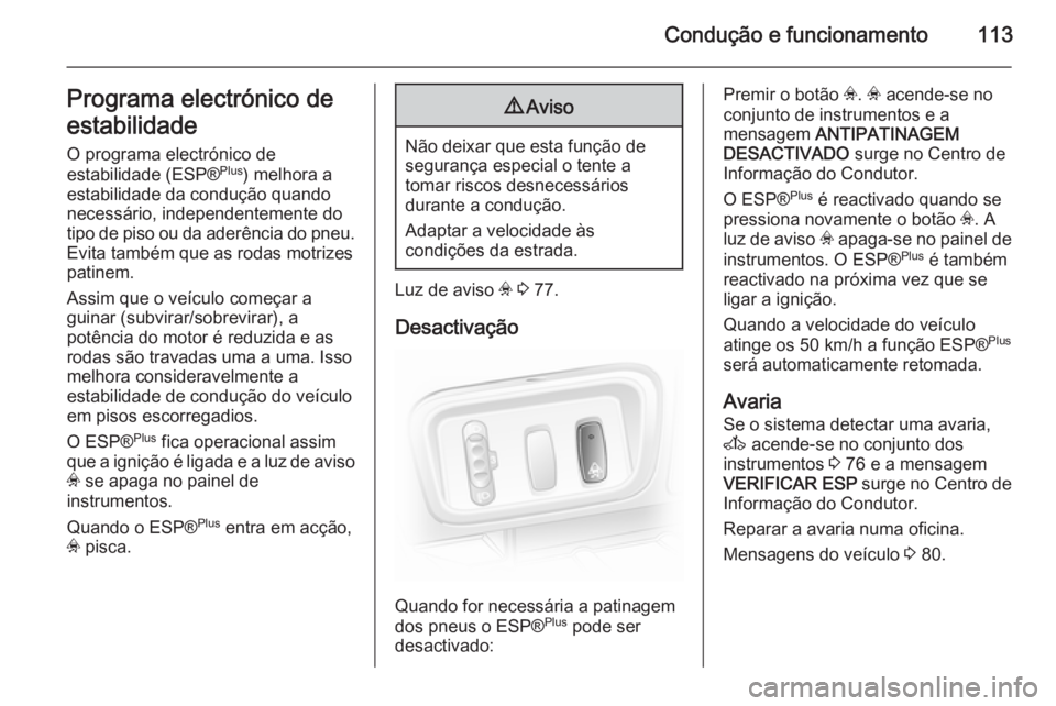 OPEL VIVARO 2014  Manual de Instruções (in Portugues) Condução e funcionamento113Programa electrónico de
estabilidade O programa electrónico de
estabilidade (ESP® Plus
) melhora a
estabilidade da condução quando
necessário, independentemente do
t