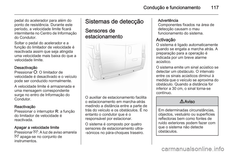 OPEL VIVARO 2014  Manual de Instruções (in Portugues) Condução e funcionamento117
pedal do acelerador para além do
ponto de resistência. Durante este
período, a velocidade limite ficará
intermitente no Centro de Informação do Condutor.
Soltar o p