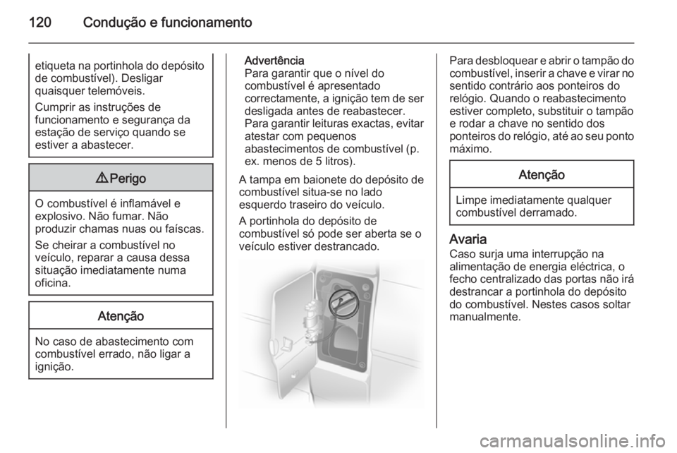 OPEL VIVARO 2014  Manual de Instruções (in Portugues) 120Condução e funcionamentoetiqueta na portinhola do depósito
de combustível). Desligar
quaisquer telemóveis.
Cumprir as instruções de
funcionamento e segurança da estação de serviço quando
