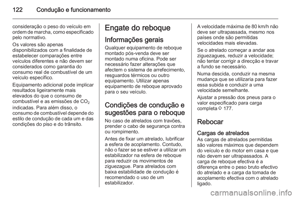 OPEL VIVARO 2014  Manual de Instruções (in Portugues) 122Condução e funcionamento
consideração o peso do veículo em
ordem de marcha, como especificado pelo normativo.
Os valores são apenas
disponibilizados com a finalidade de
estabelecer comparaç