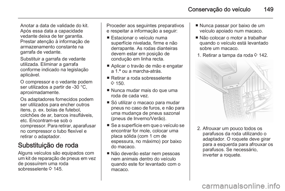 OPEL VIVARO 2014 Manual de Instruções (in Portugues) Conservação do veículo149
Anotar a data de validade do kit.
Após essa data a capacidade
vedante deixa de ter garantia.
Prestar atenção à informação de armazenamento constante na
garrafa de ve OPEL VIVARO 2014 Manual de Instruções (in Portugues) Conservação do veículo149
Anotar a data de validade do kit.
Após essa data a capacidade
vedante deixa de ter garantia.
Prestar atenção à informação de armazenamento constante na
garrafa de ve