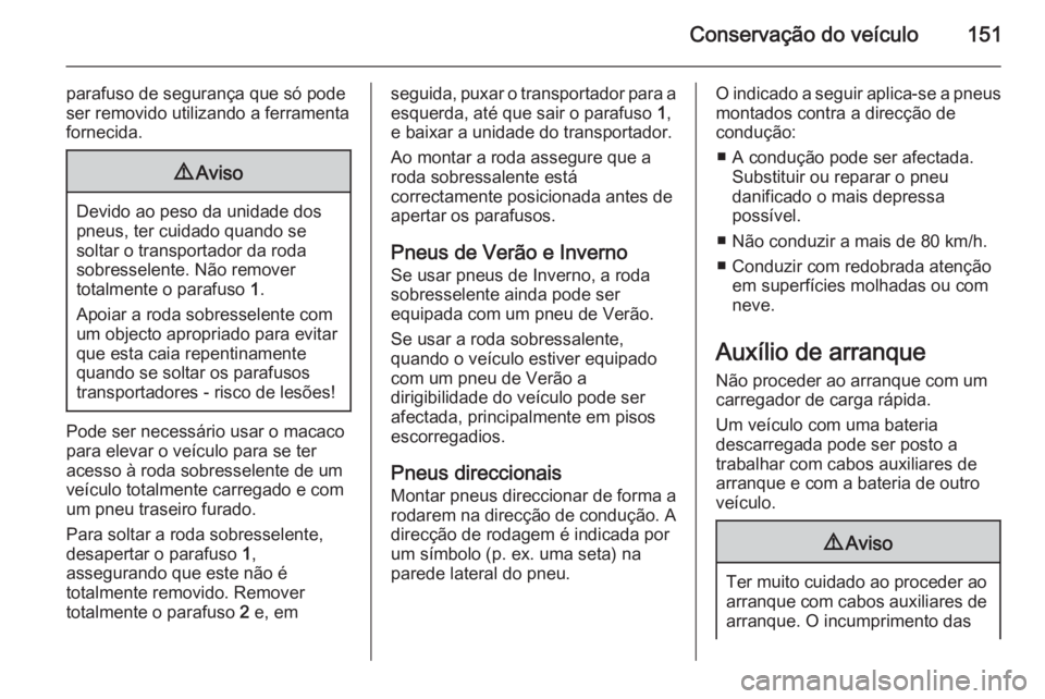 OPEL VIVARO 2014 Manual de Instruções (in Portugues) Conservação do veículo151
parafuso de segurança que só pode
ser removido utilizando a ferramenta
fornecida.9 Aviso
Devido ao peso da unidade dos
pneus, ter cuidado quando se
soltar o transportado OPEL VIVARO 2014 Manual de Instruções (in Portugues) Conservação do veículo151
parafuso de segurança que só pode
ser removido utilizando a ferramenta
fornecida.9 Aviso
Devido ao peso da unidade dos
pneus, ter cuidado quando se
soltar o transportado
