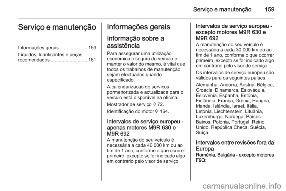 OPEL VIVARO 2014 Manual de Instruções (in Portugues) Serviço e manutenção159Serviço e manutençãoInformações gerais....................159
Líquidos, lubrificantes e peças
recomendados ........................... 161Informações gerais
Informa OPEL VIVARO 2014 Manual de Instruções (in Portugues) Serviço e manutenção159Serviço e manutençãoInformações gerais....................159
Líquidos, lubrificantes e peças
recomendados ........................... 161Informações gerais
Informa