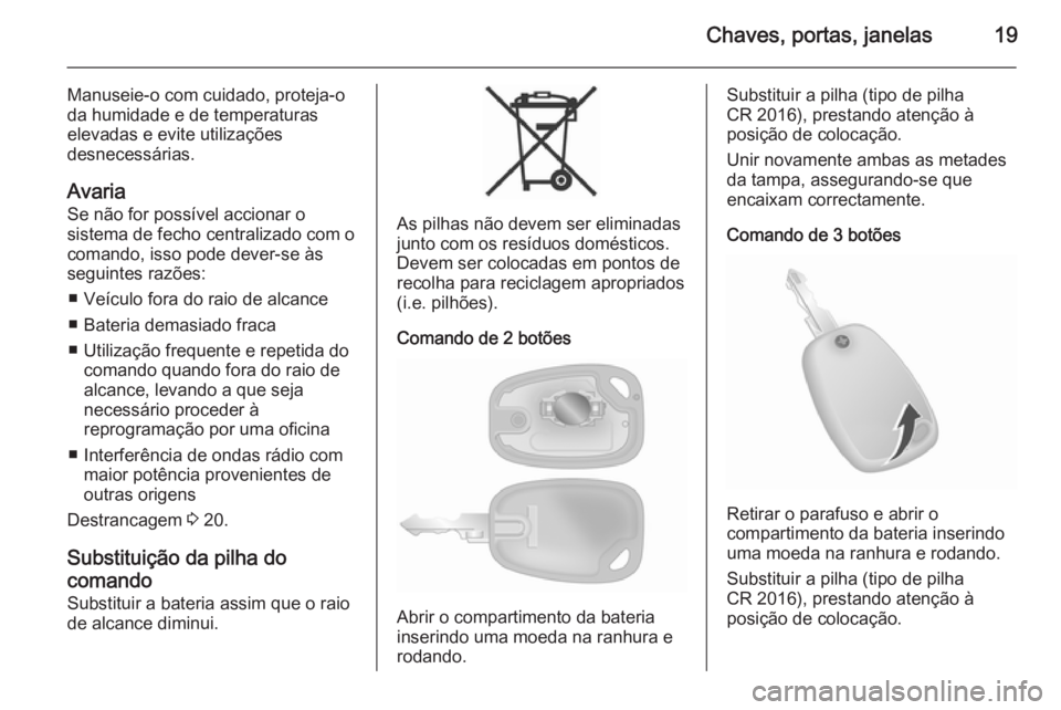 OPEL VIVARO 2014 Manual de Instruções (in Portugues) Chaves, portas, janelas19
Manuseie-o com cuidado, proteja-oda humidade e de temperaturas
elevadas e evite utilizações
desnecessárias.
Avaria Se não for possível accionar o
sistema de fecho centra OPEL VIVARO 2014 Manual de Instruções (in Portugues) Chaves, portas, janelas19
Manuseie-o com cuidado, proteja-oda humidade e de temperaturas
elevadas e evite utilizações
desnecessárias.
Avaria Se não for possível accionar o
sistema de fecho centra
