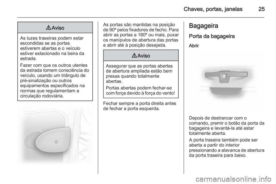 OPEL VIVARO 2014 Manual de Instruções (in Portugues) Chaves, portas, janelas259Aviso
As luzes traseiras podem estar
escondidas se as portas
estiverem abertas e o veículo
estiver estacionado na beira da
estrada.
Fazer com que os outros utentes
da estrad OPEL VIVARO 2014 Manual de Instruções (in Portugues) Chaves, portas, janelas259Aviso
As luzes traseiras podem estar
escondidas se as portas
estiverem abertas e o veículo
estiver estacionado na beira da
estrada.
Fazer com que os outros utentes
da estrad