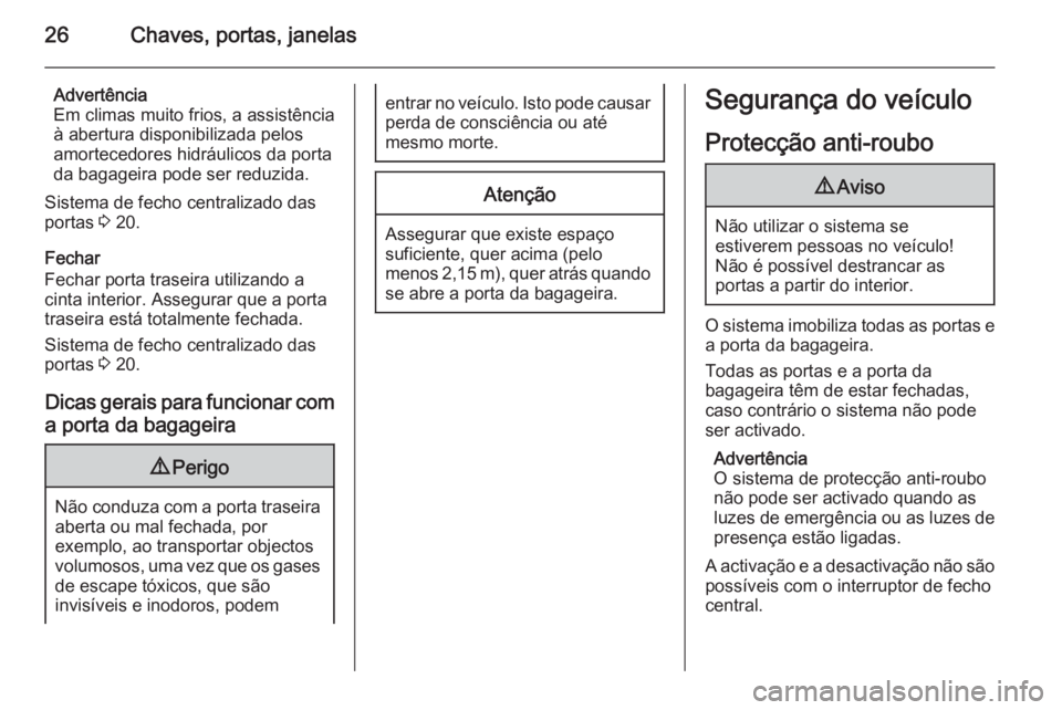 OPEL VIVARO 2014 Manual de Instruções (in Portugues) 26Chaves, portas, janelas
Advertência
Em climas muito frios, a assistência à abertura disponibilizada pelos
amortecedores hidráulicos da porta
da bagageira pode ser reduzida.
Sistema de fecho cent OPEL VIVARO 2014 Manual de Instruções (in Portugues) 26Chaves, portas, janelas
Advertência
Em climas muito frios, a assistência à abertura disponibilizada pelos
amortecedores hidráulicos da porta
da bagageira pode ser reduzida.
Sistema de fecho cent