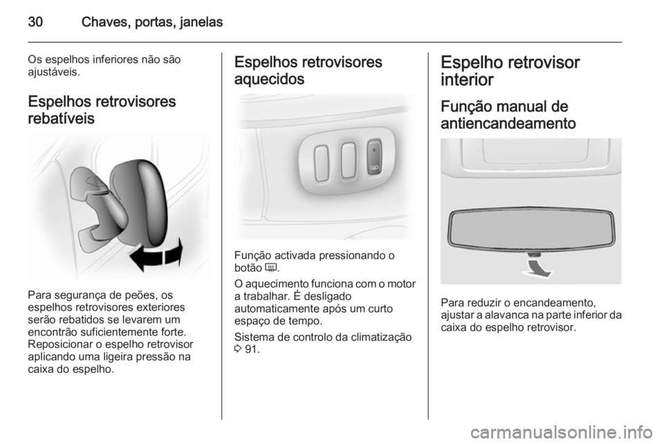 OPEL VIVARO 2014 Manual de Instruções (in Portugues) 30Chaves, portas, janelas
Os espelhos inferiores não são
ajustáveis.
Espelhos retrovisores
rebatíveis
Para segurança de peões, os
espelhos retrovisores exteriores
serão rebatidos se levarem um
OPEL VIVARO 2014 Manual de Instruções (in Portugues) 30Chaves, portas, janelas
Os espelhos inferiores não são
ajustáveis.
Espelhos retrovisores
rebatíveis
Para segurança de peões, os
espelhos retrovisores exteriores
serão rebatidos se levarem um