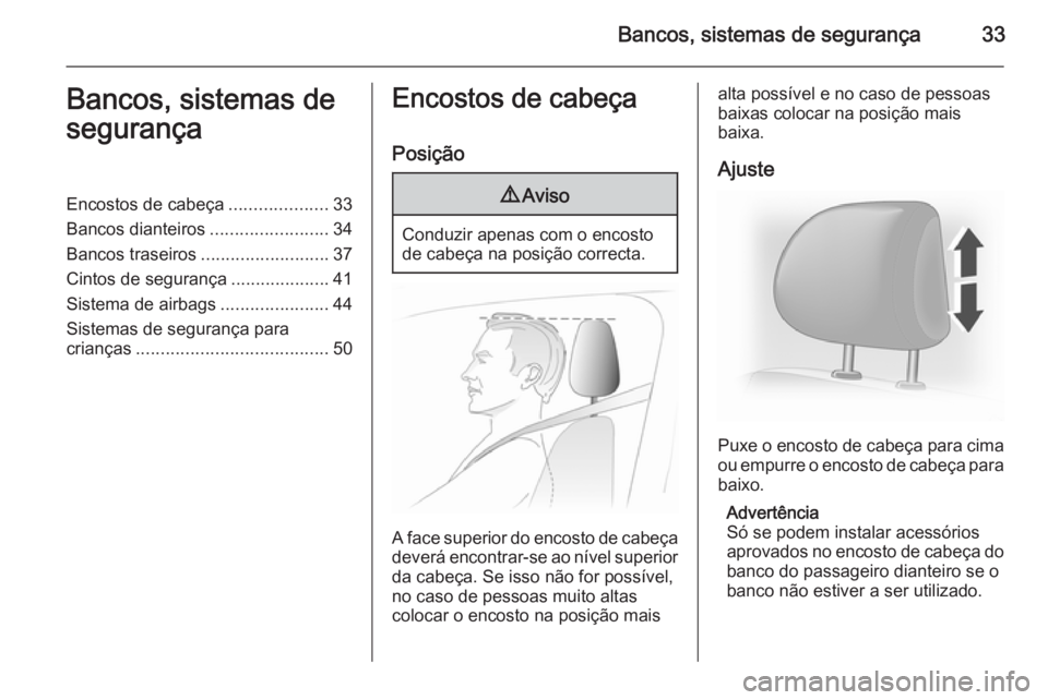OPEL VIVARO 2014 Manual de Instruções (in Portugues) Bancos, sistemas de segurança33Bancos, sistemas de
segurançaEncostos de cabeça ....................33
Bancos dianteiros ........................34
Bancos traseiros ..........................37
Cint OPEL VIVARO 2014 Manual de Instruções (in Portugues) Bancos, sistemas de segurança33Bancos, sistemas de
segurançaEncostos de cabeça ....................33
Bancos dianteiros ........................34
Bancos traseiros ..........................37
Cint
