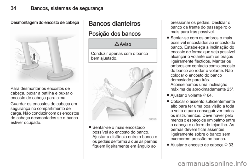 OPEL VIVARO 2014 Manual de Instruções (in Portugues) 34Bancos, sistemas de segurança
Desmontagem do encosto de cabeça
Para desmontar os encostos de
cabeça, puxar a patilha e puxar o
encosto de cabeça para cima.
Guardar os encostos de cabeça em
segu OPEL VIVARO 2014 Manual de Instruções (in Portugues) 34Bancos, sistemas de segurança
Desmontagem do encosto de cabeça
Para desmontar os encostos de
cabeça, puxar a patilha e puxar o
encosto de cabeça para cima.
Guardar os encostos de cabeça em
segu