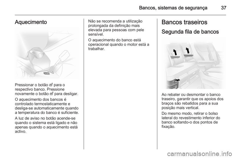 OPEL VIVARO 2014 Manual de Instruções (in Portugues) Bancos, sistemas de segurança37Aquecimento
Pressionar o botão ß para o
respectivo banco. Pressione
novamente o botão ß para desligar.
O aquecimento dos bancos é
controlado termostaticamente e
d OPEL VIVARO 2014 Manual de Instruções (in Portugues) Bancos, sistemas de segurança37Aquecimento
Pressionar o botão ß para o
respectivo banco. Pressione
novamente o botão ß para desligar.
O aquecimento dos bancos é
controlado termostaticamente e
d