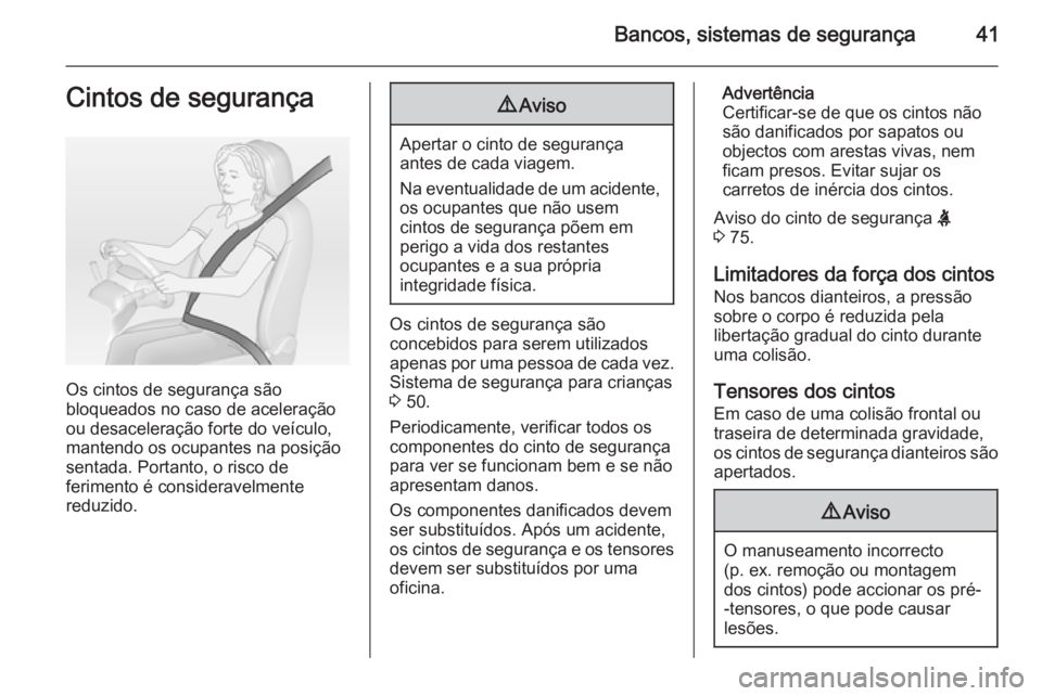 OPEL VIVARO 2014  Manual de Instruções (in Portugues) Bancos, sistemas de segurança41Cintos de segurança
Os cintos de segurança são
bloqueados no caso de aceleração
ou desaceleração forte do veículo,
mantendo os ocupantes na posição
sentada. P