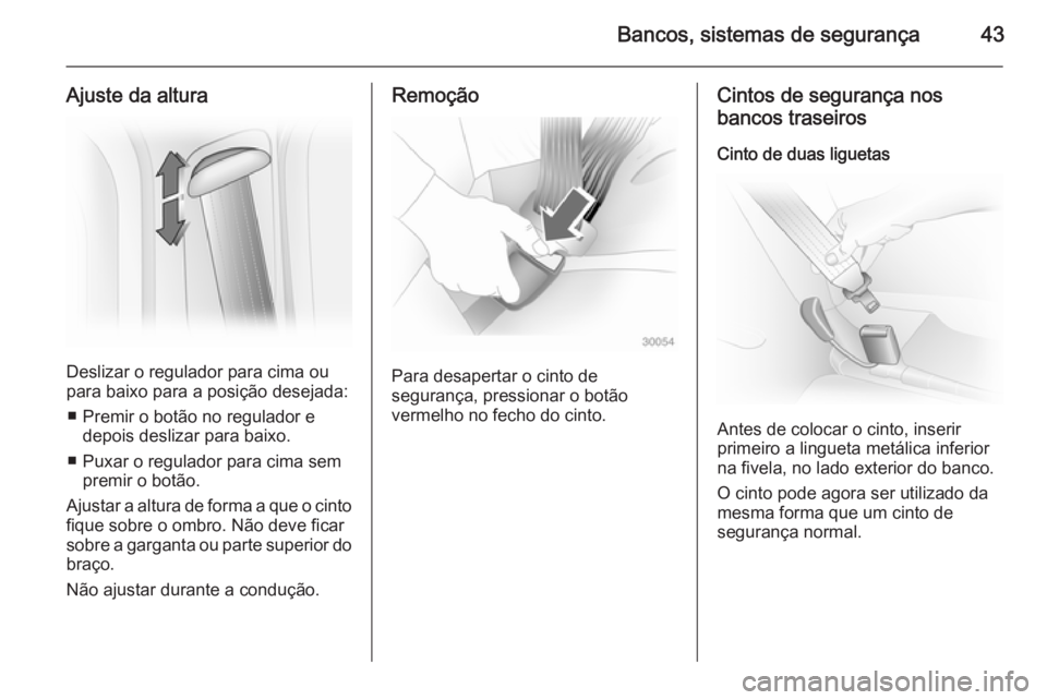 OPEL VIVARO 2014  Manual de Instruções (in Portugues) Bancos, sistemas de segurança43
Ajuste da altura
Deslizar o regulador para cima ou
para baixo para a posição desejada:
■ Premir o botão no regulador e depois deslizar para baixo.
■ Puxar o reg