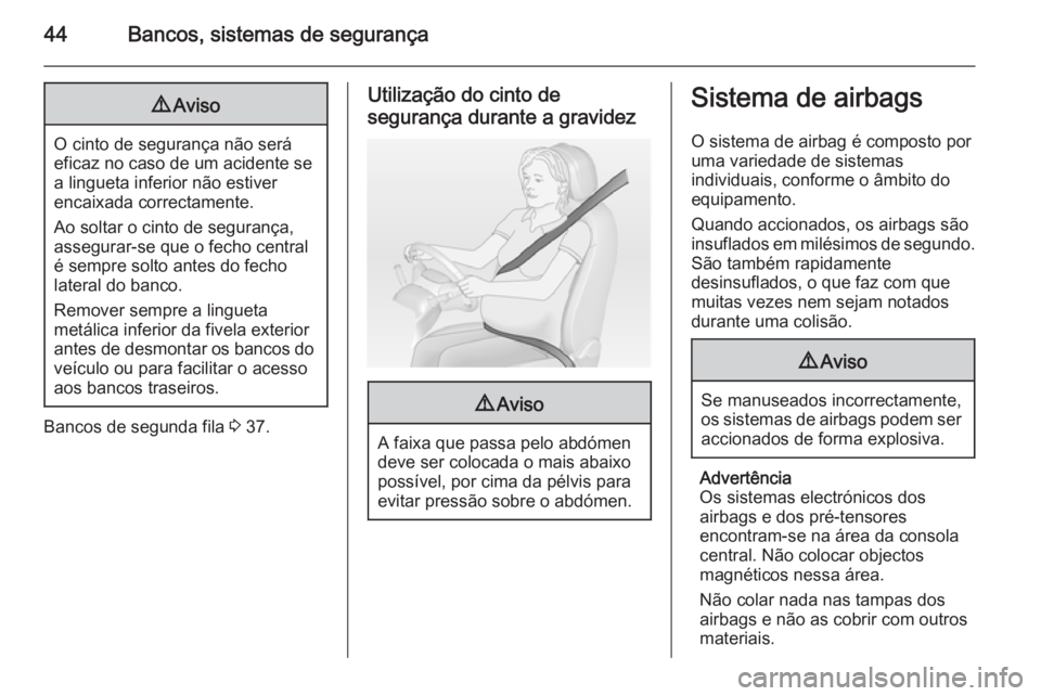 OPEL VIVARO 2014  Manual de Instruções (in Portugues) 44Bancos, sistemas de segurança9Aviso
O cinto de segurança não será
eficaz no caso de um acidente se
a lingueta inferior não estiver
encaixada correctamente.
Ao soltar o cinto de segurança,
asse