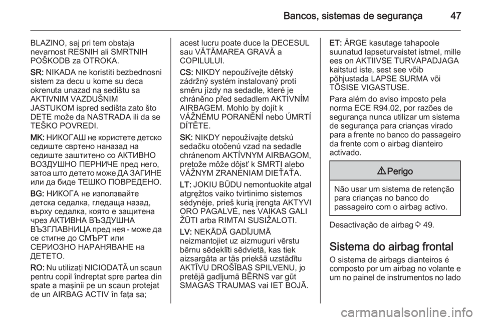 OPEL VIVARO 2014  Manual de Instruções (in Portugues) Bancos, sistemas de segurança47
BLAZINO, saj pri tem obstaja
nevarnost RESNIH ali SMRTNIH
POŠKODB za OTROKA.
SR:  NIKADA ne koristiti bezbednosni
sistem za decu u kome su deca
okrenuta unazad na sed
