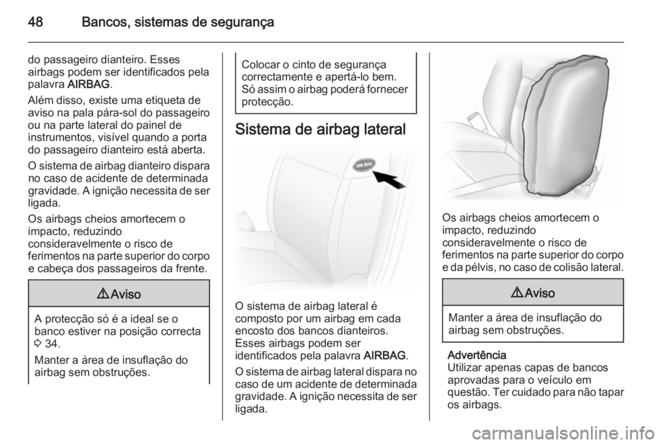 OPEL VIVARO 2014  Manual de Instruções (in Portugues) 48Bancos, sistemas de segurança
do passageiro dianteiro. Esses
airbags podem ser identificados pela
palavra  AIRBAG .
Além disso, existe uma etiqueta de
aviso na pala pára-sol do passageiro
ou na p