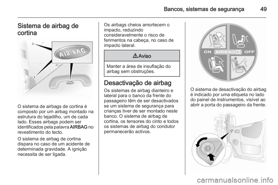 OPEL VIVARO 2014  Manual de Instruções (in Portugues) Bancos, sistemas de segurança49Sistema de airbag de
cortina
O sistema de airbags de cortina é
composto por um airbag montado na
estrutura do tejadilho, um de cada
lado. Esses airbags podem ser
ident