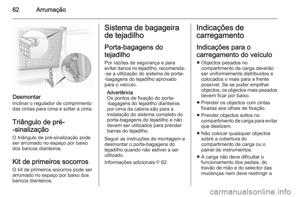 OPEL VIVARO 2014  Manual de Instruções (in Portugues) 62Arrumação
Desmontar
Inclinar o regulador de comprimento
das cintas para cima e soltar a cinta.
Triângulo de pré-
-sinalização
O triângulo de pré-sinalização pode ser arrumado no espaço po